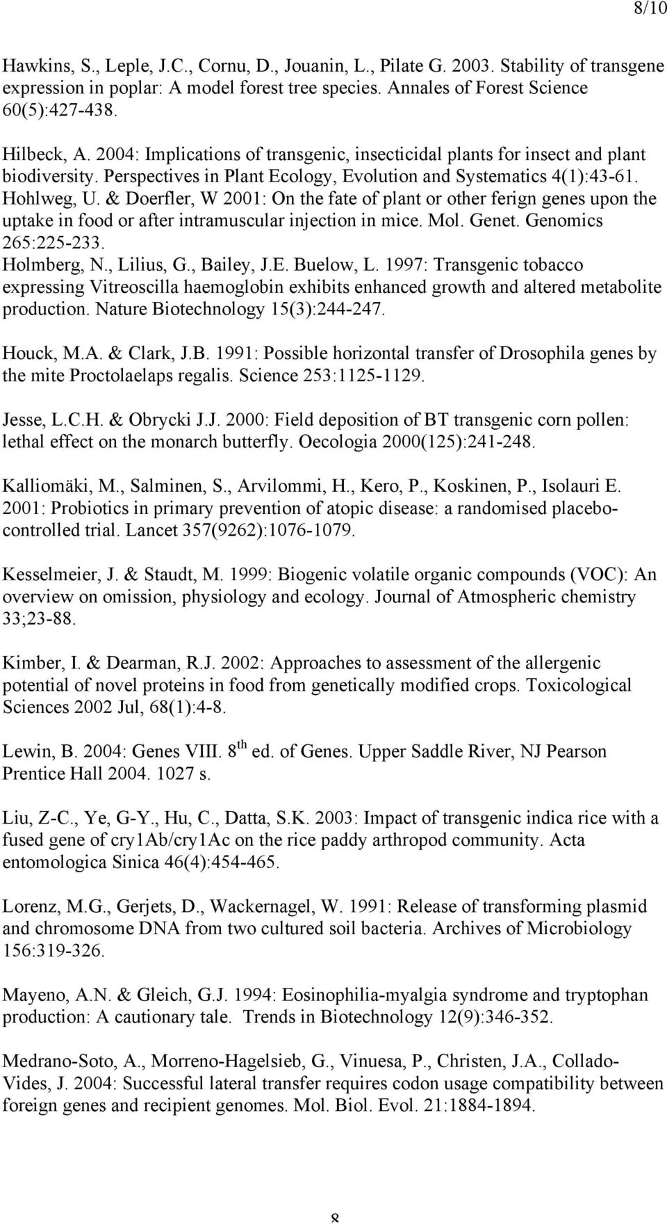 & Doerfler, W 2001: On the fate of plant or other ferign genes upon the uptake in food or after intramuscular injection in mice. Mol. Genet. Genomics 265:225-233. Holmberg, N., Lilius, G., Bailey, J.