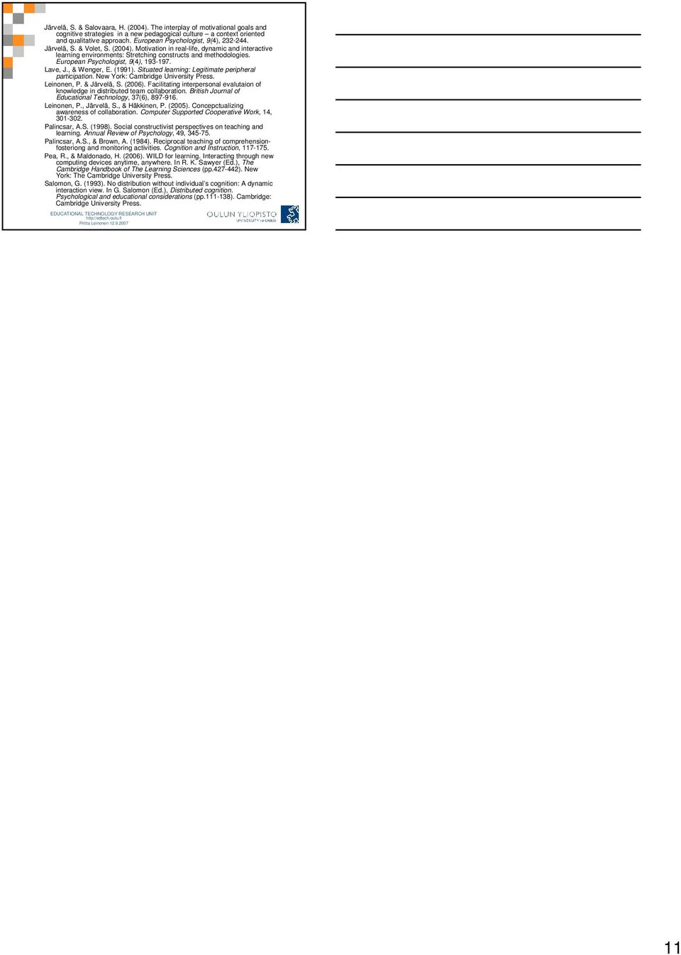 European Psychologist, 9(4), 193-197. Lave, J., & Wenger, E. (1991). Situated learning: Legitimate peripheral participation. New York: Cambridge University Press. Leinonen, P. & Järvelä, S. (2006).