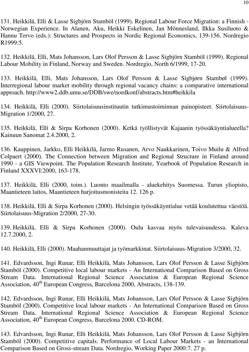 Heikkilä, Elli, Mats Johansson, Lars Olof Persson & Lasse Sigbjörn Stamböl (1999). Regional Labour Mobility in Finland, Norway and Sweden. Nordregio, North 6/1999, 17-20. 133.