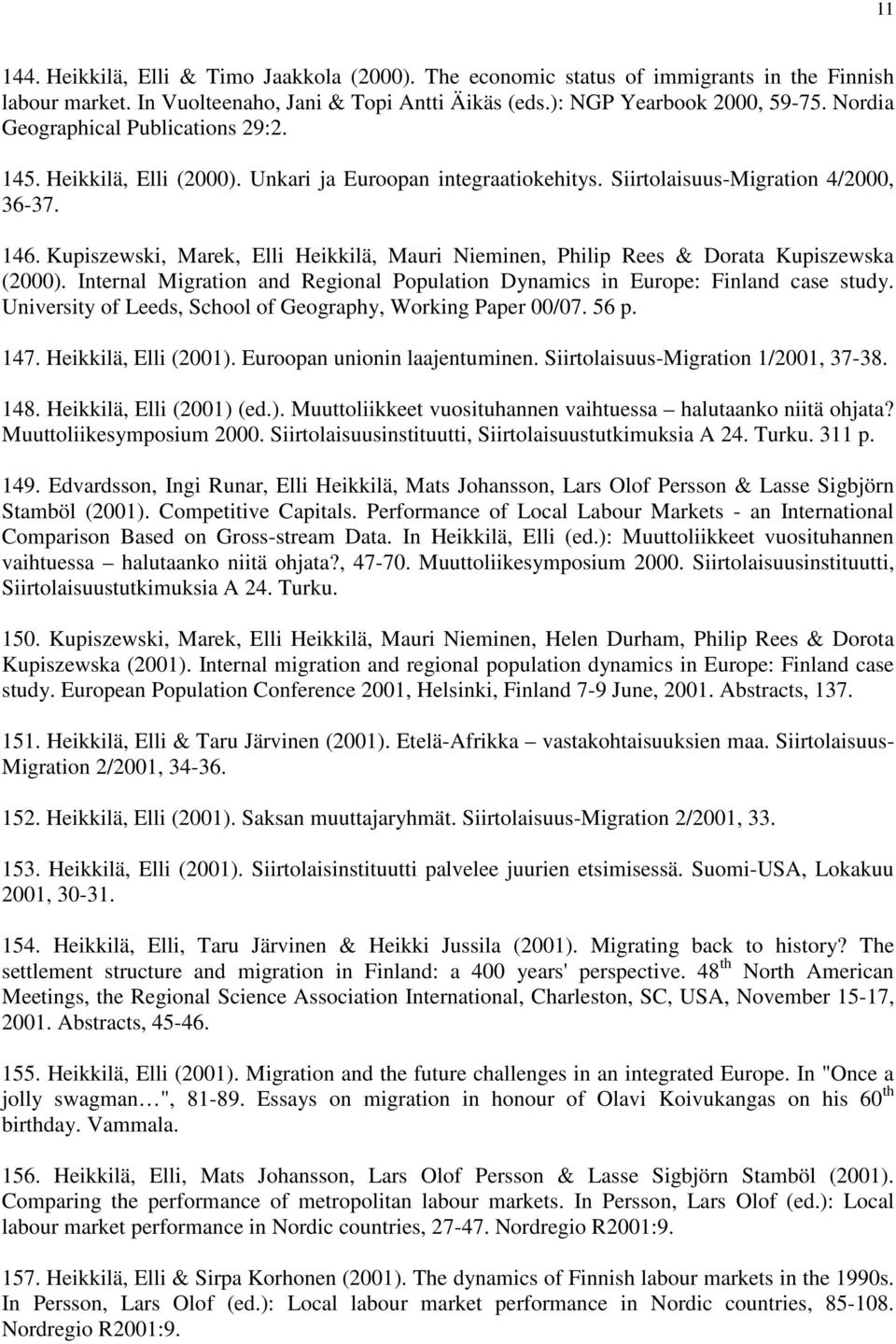 Kupiszewski, Marek, Elli Heikkilä, Mauri Nieminen, Philip Rees & Dorata Kupiszewska (2000). Internal Migration and Regional Population Dynamics in Europe: Finland case study.