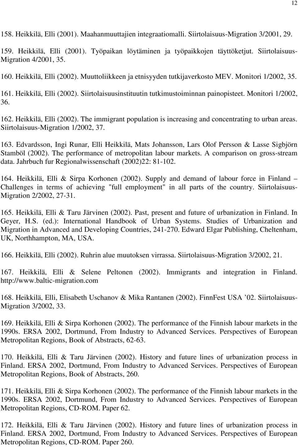 Monitori 1/2002, 36. 162. Heikkilä, Elli (2002). The immigrant population is increasing and concentrating to urban areas. Siirtolaisuus-Migration 1/2002, 37. 163.