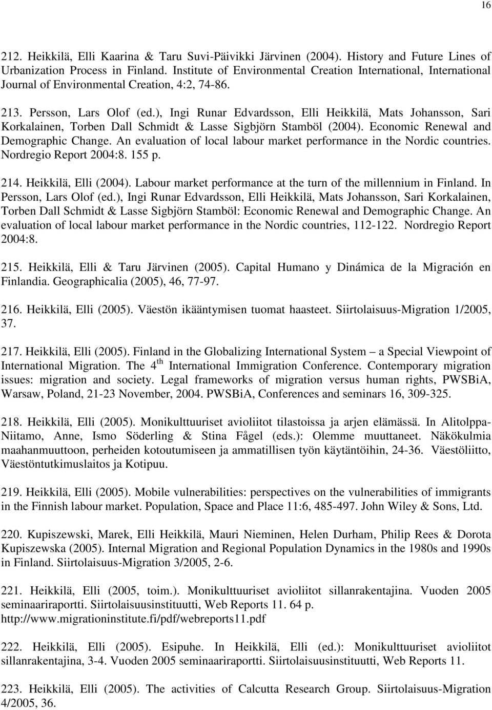 ), Ingi Runar Edvardsson, Elli Heikkilä, Mats Johansson, Sari Korkalainen, Torben Dall Schmidt & Lasse Sigbjörn Stamböl (2004). Economic Renewal and Demographic Change.