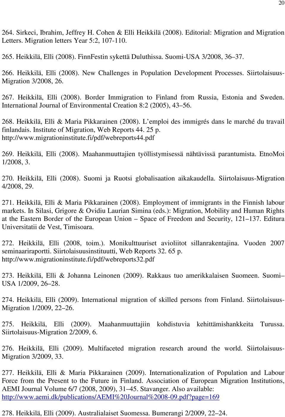 International Journal of Environmental Creation 8:2 (2005), 43 56. 268. Heikkilä, Elli & Maria Pikkarainen (2008). L emploi des immigrés dans le marché du travail finlandais.