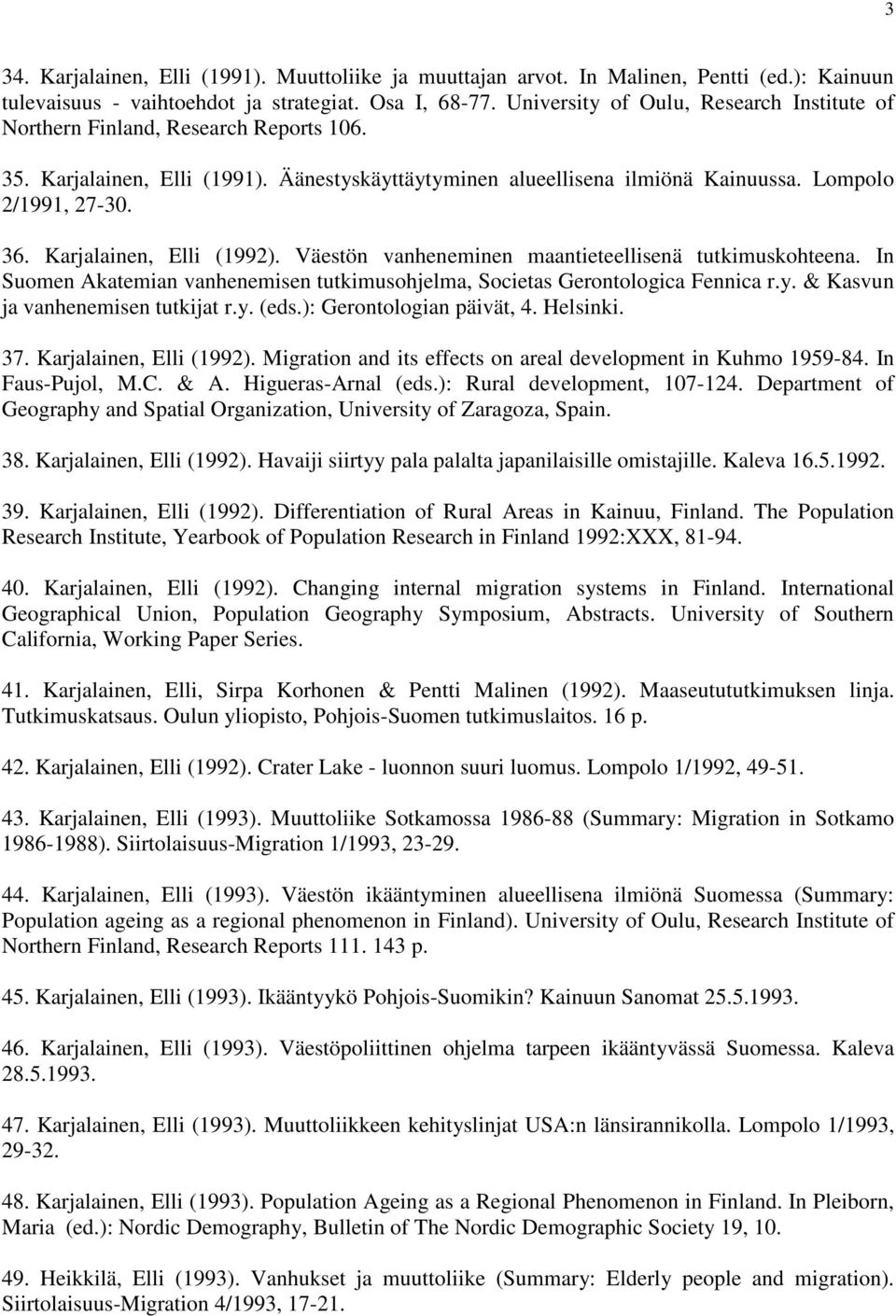 Karjalainen, Elli (1992). Väestön vanheneminen maantieteellisenä tutkimuskohteena. In Suomen Akatemian vanhenemisen tutkimusohjelma, Societas Gerontologica Fennica r.y.
