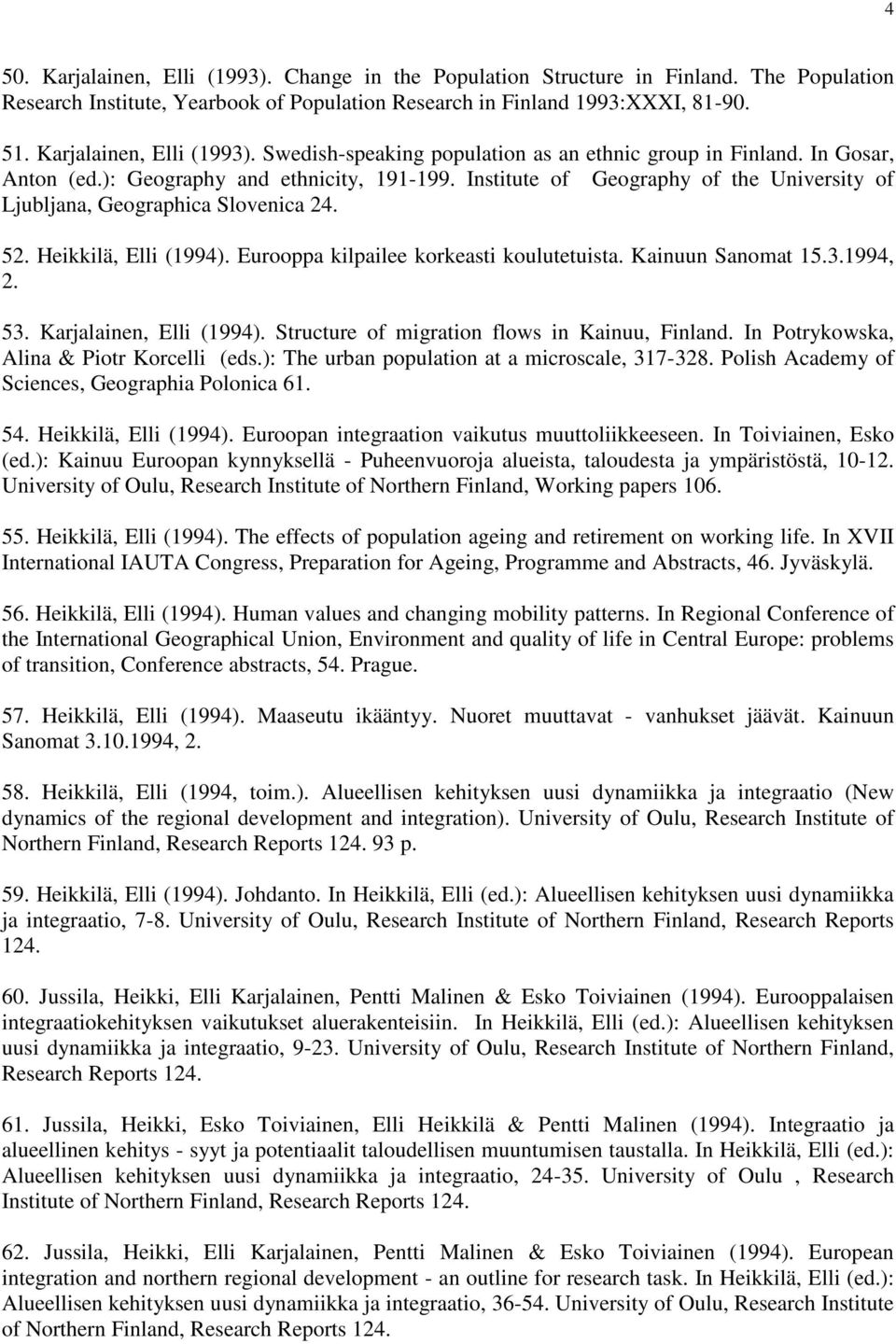 Institute of Geography of the University of Ljubljana, Geographica Slovenica 24. 52. Heikkilä, Elli (1994). Eurooppa kilpailee korkeasti koulutetuista. Kainuun Sanomat 15.3.1994, 2. 53.