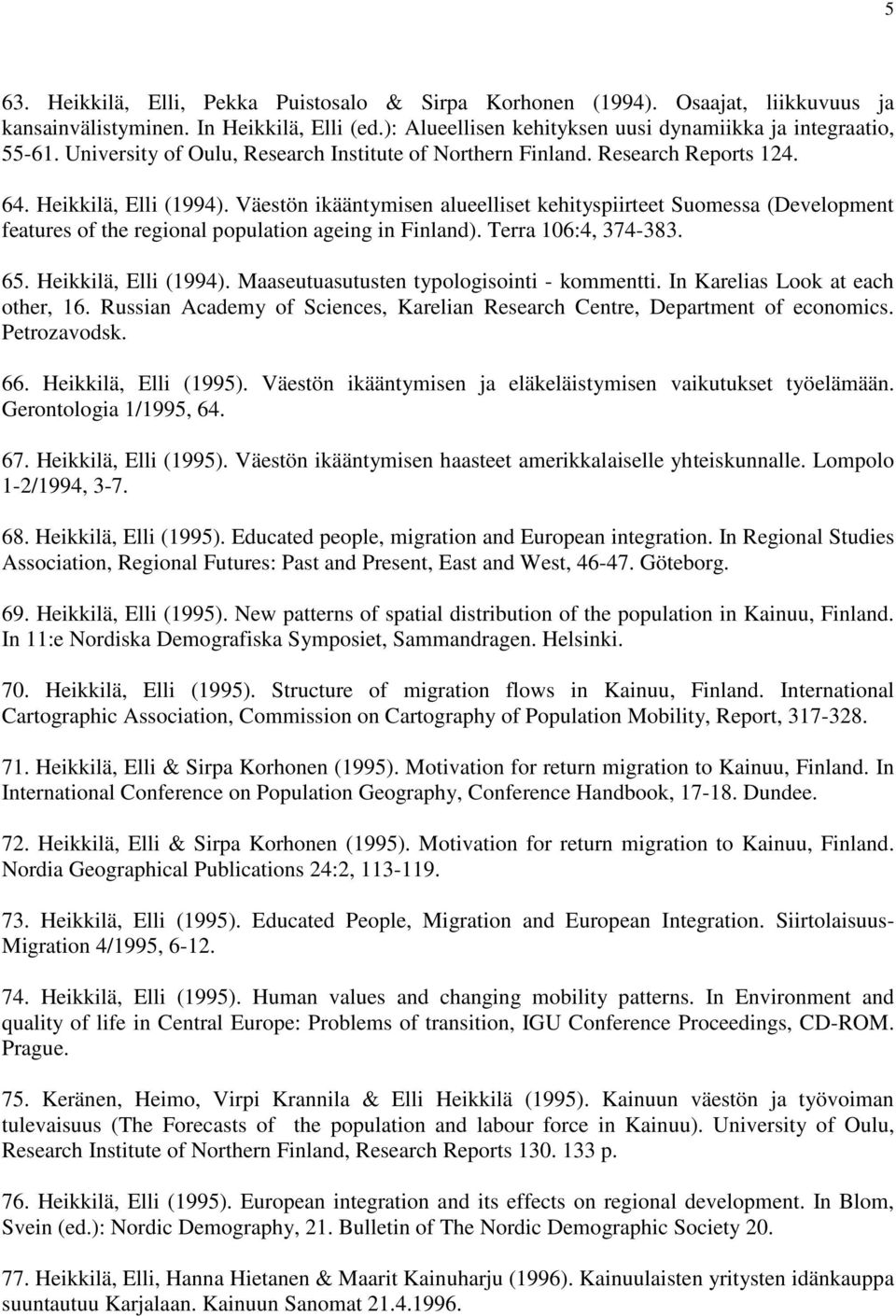 Väestön ikääntymisen alueelliset kehityspiirteet Suomessa (Development features of the regional population ageing in Finland). Terra 106:4, 374-383. 65. Heikkilä, Elli (1994).