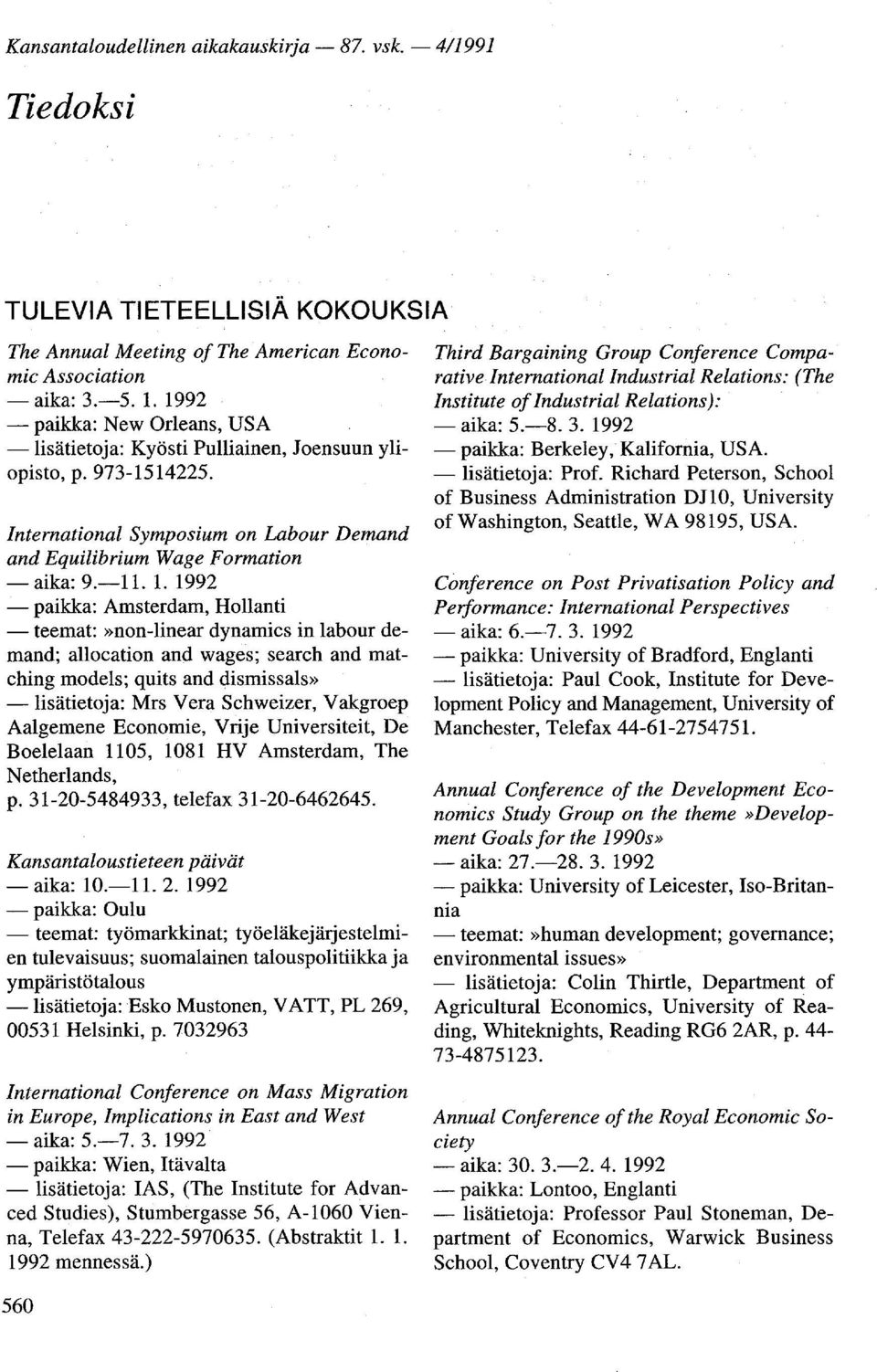 1992 - paikka: Amsterdam, Hollanti - teemat:»non-linear dynamics in labour demand; allocation and wages; search and matching models; quits and dismissals» -lisätietoja: Mrs Vera Schweizer, Vakgroep