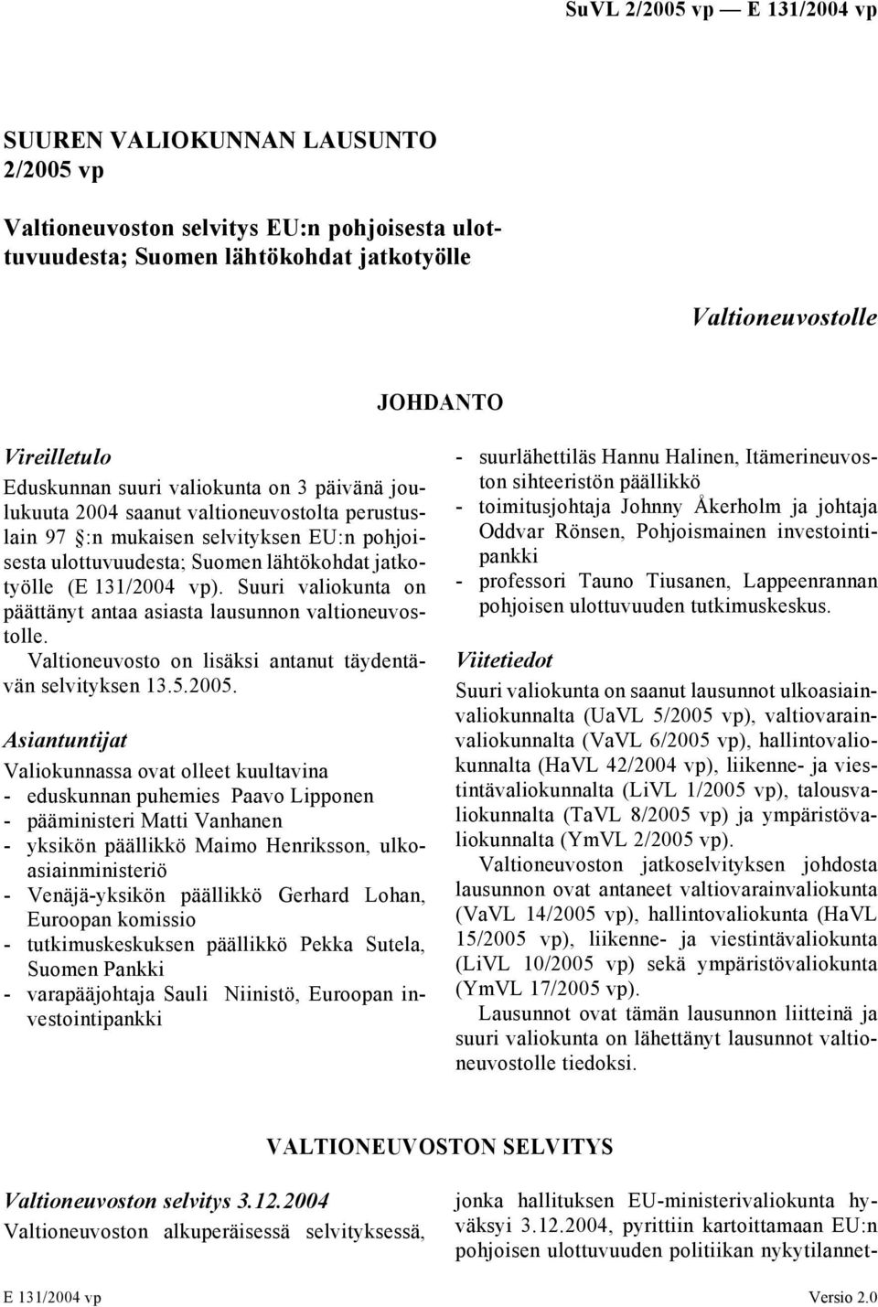 Suuri valiokunta on päättänyt antaa asiasta lausunnon valtioneuvostolle. Valtioneuvosto on lisäksi antanut täydentävän selvityksen 13.5.2005.