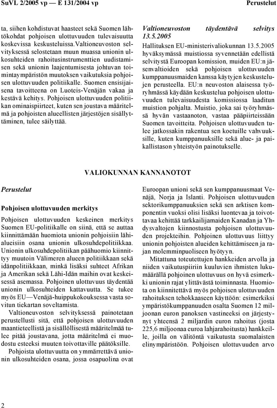 pohjoisen ulottuvuuden politiikalle. Suomen ensisijaisena tavoitteena on Luoteis-Venäjän vakaa ja kestävä kehitys.