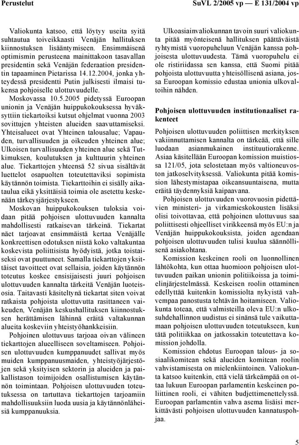 2004, jonka yhteydessä presidentti Putin julkisesti ilmaisi tukensa pohjoiselle ulottuvuudelle. Moskovassa 10.5.