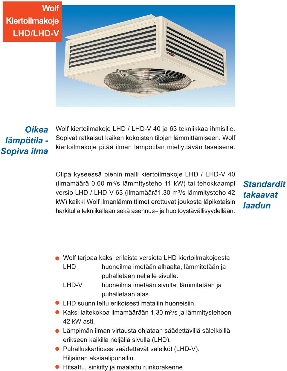 Olipa kyseessä pienin malli kiertoilmakoje LHD / LHD-V (ilmamäärä 0, m 3 /s lämmitysteho 11 ) tai tehokkaampi versio LHD / LHD-V 63 (ilmamäärä1, m 3 /s lämmitysteho 42 ) kaikki Wolf ilmanlämmittimet