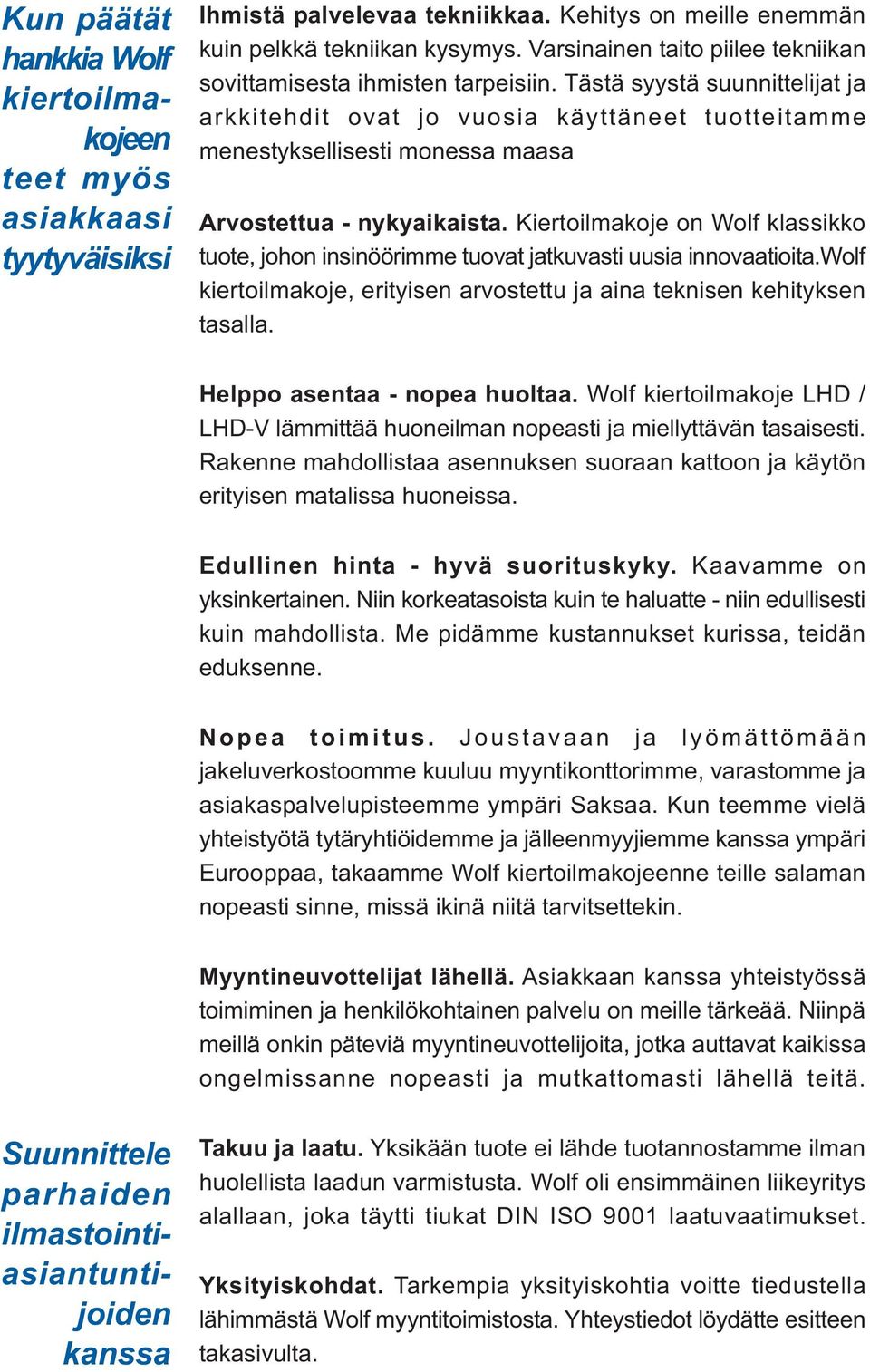 Tästä syystä suunnittelijat ja arkkitehdit ovat jo vuosia käyttäneet tuotteitamme menestyksellisesti monessa maasa rvostettua - nykyaikaista.