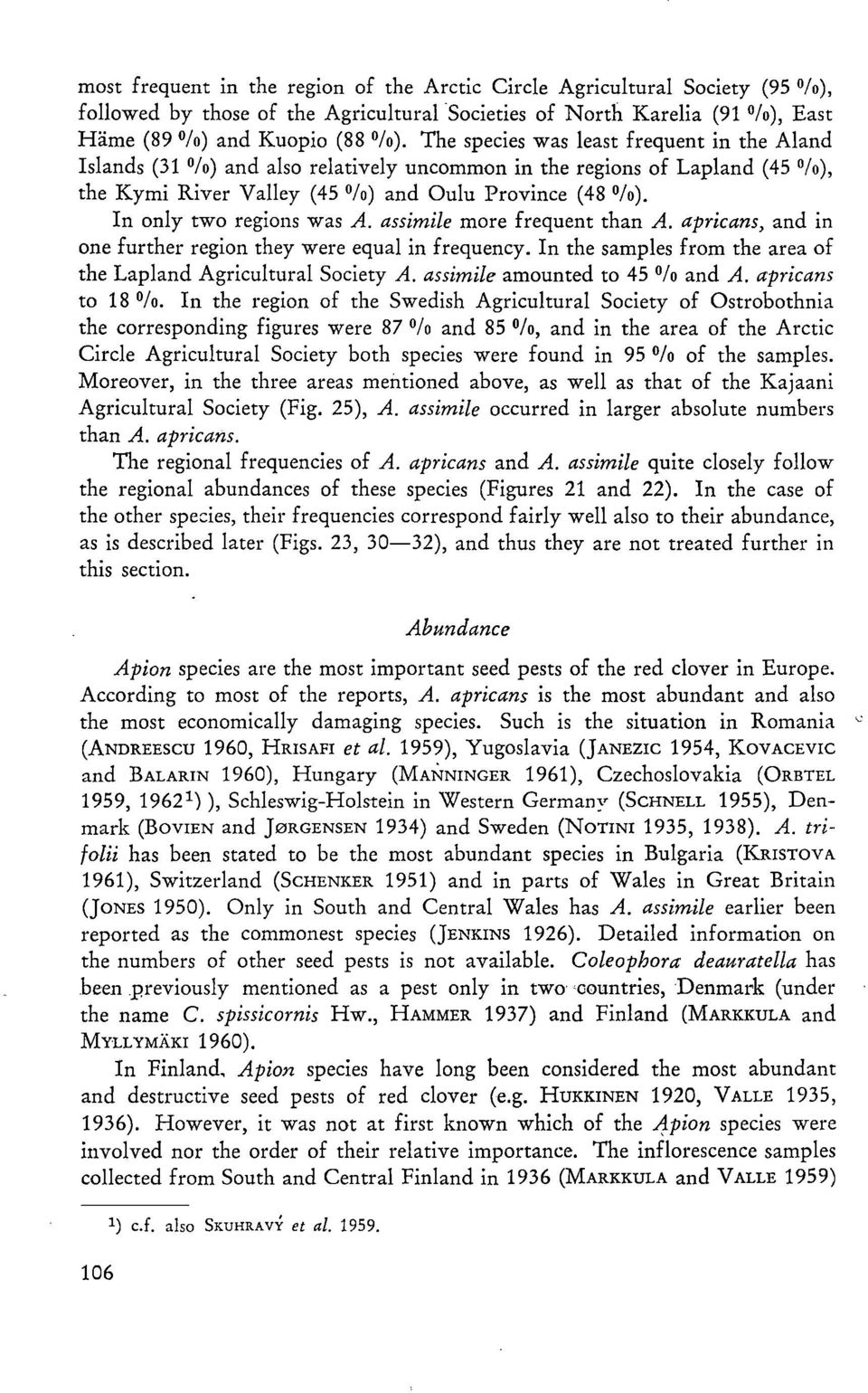 In only two regions was A. assimile more frequent than A. apricans, and in one further region they were equal in frequency. In the samples from the arca of the Lapland Agricultural Society A.