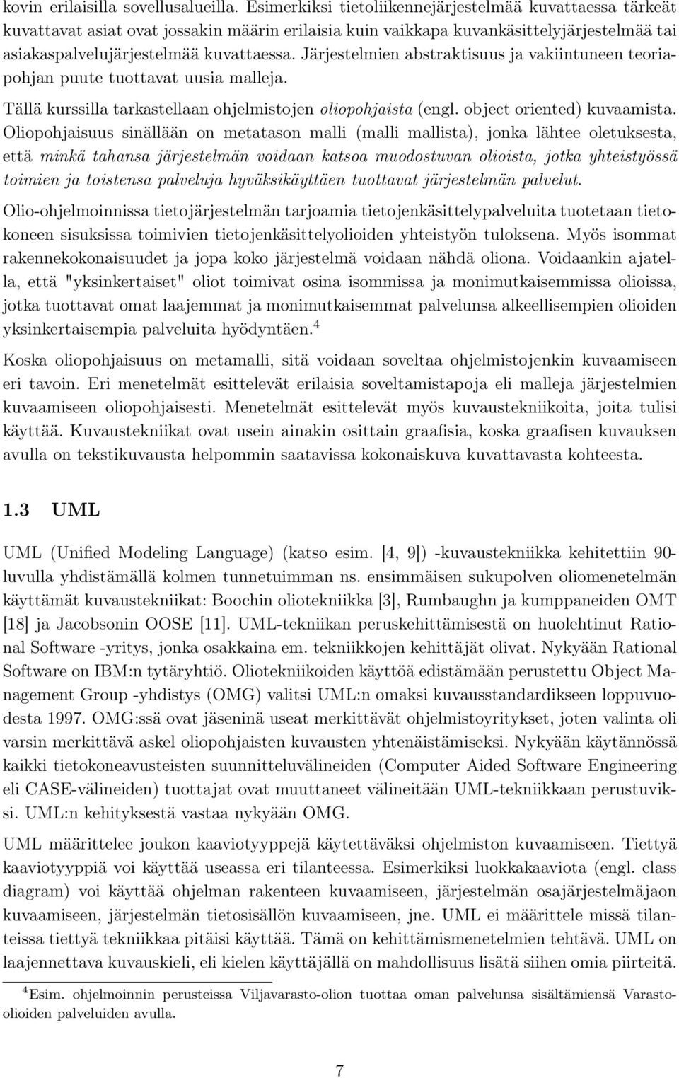 Järjestelmien abstraktisuus ja vakiintuneen teoriapohjan puute tuottavat uusia malleja. Tällä kurssilla tarkastellaan ohjelmistojen oliopohjaista (engl. object oriented) kuvaamista.