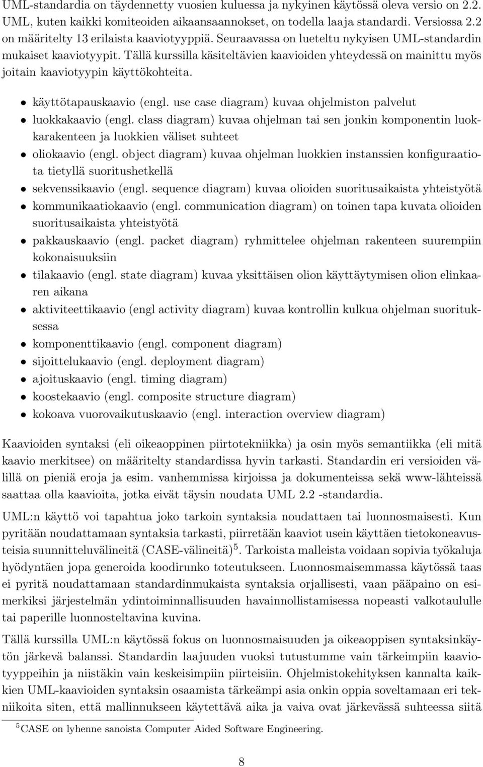 Tällä kurssilla käsiteltävien kaavioiden yhteydessä on mainittu myös joitain kaaviotyypin käyttökohteita. käyttötapauskaavio (engl. use case diagram) kuvaa ohjelmiston palvelut luokkakaavio (engl.