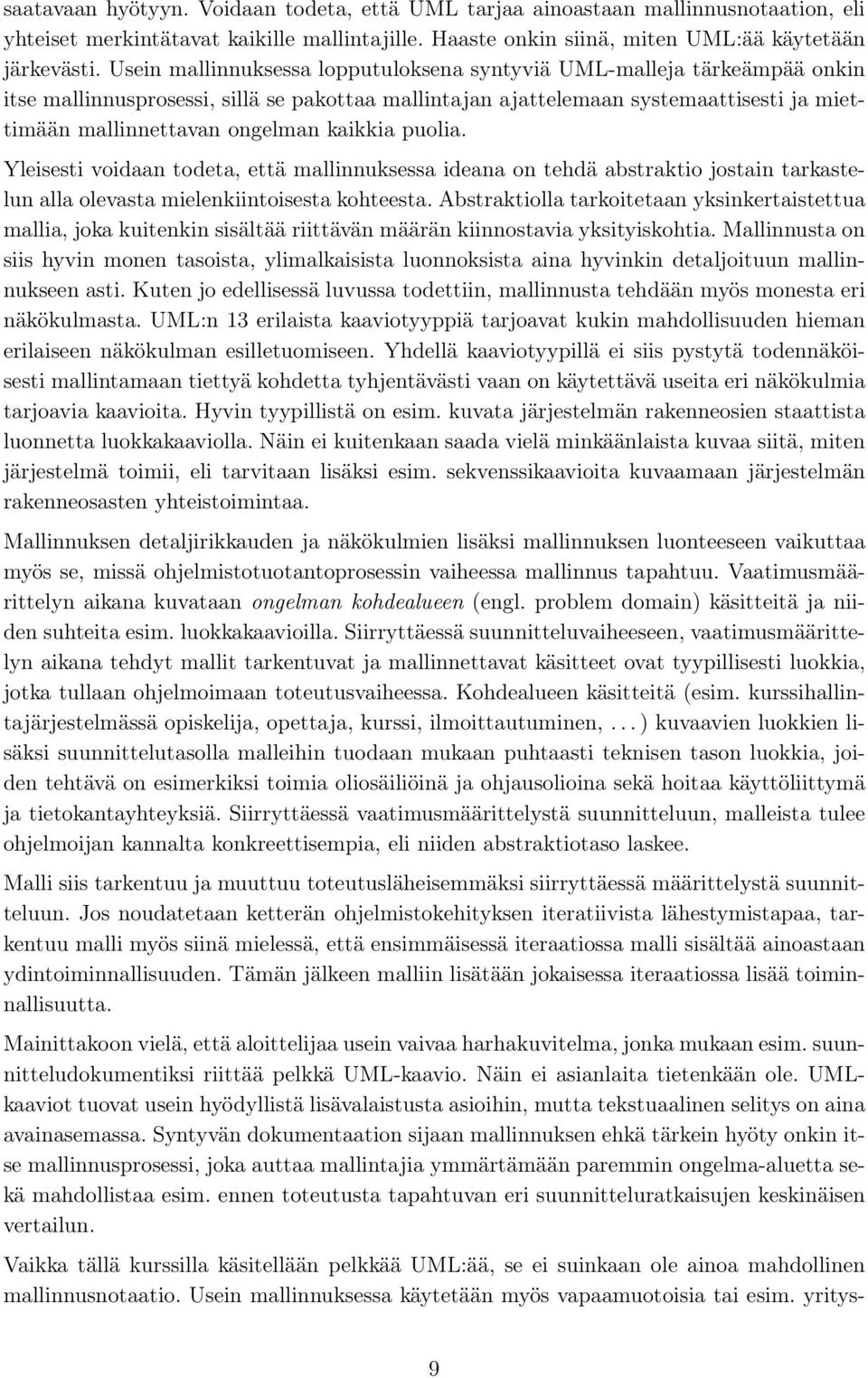 kaikkia puolia. Yleisesti voidaan todeta, että mallinnuksessa ideana on tehdä abstraktio jostain tarkastelun alla olevasta mielenkiintoisesta kohteesta.