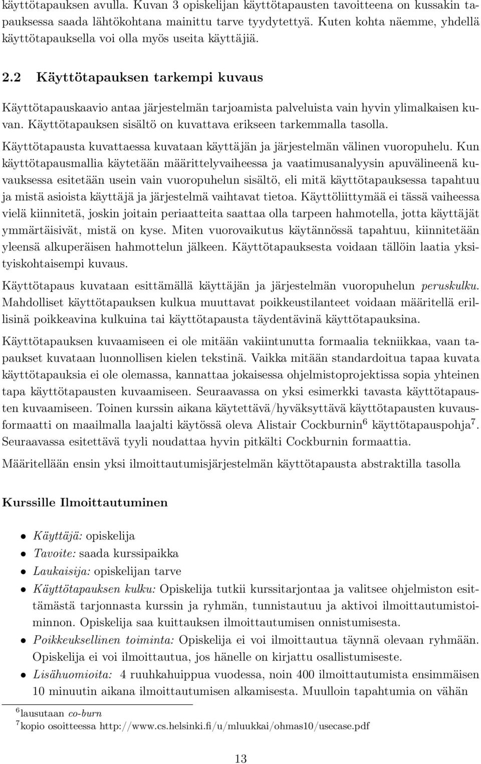 2 Käyttötapauksen tarkempi kuvaus Käyttötapauskaavio antaa järjestelmän tarjoamista palveluista vain hyvin ylimalkaisen kuvan. Käyttötapauksen sisältö on kuvattava erikseen tarkemmalla tasolla.