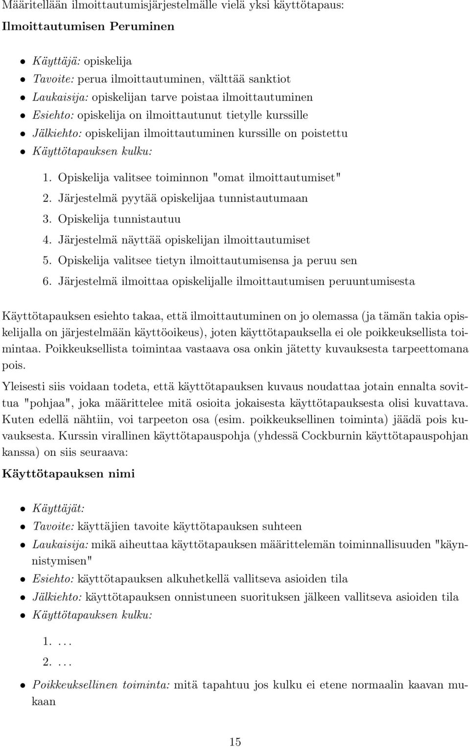 Opiskelija valitsee toiminnon "omat ilmoittautumiset" 2. Järjestelmä pyytää opiskelijaa tunnistautumaan 3. Opiskelija tunnistautuu 4. Järjestelmä näyttää opiskelijan ilmoittautumiset 5.