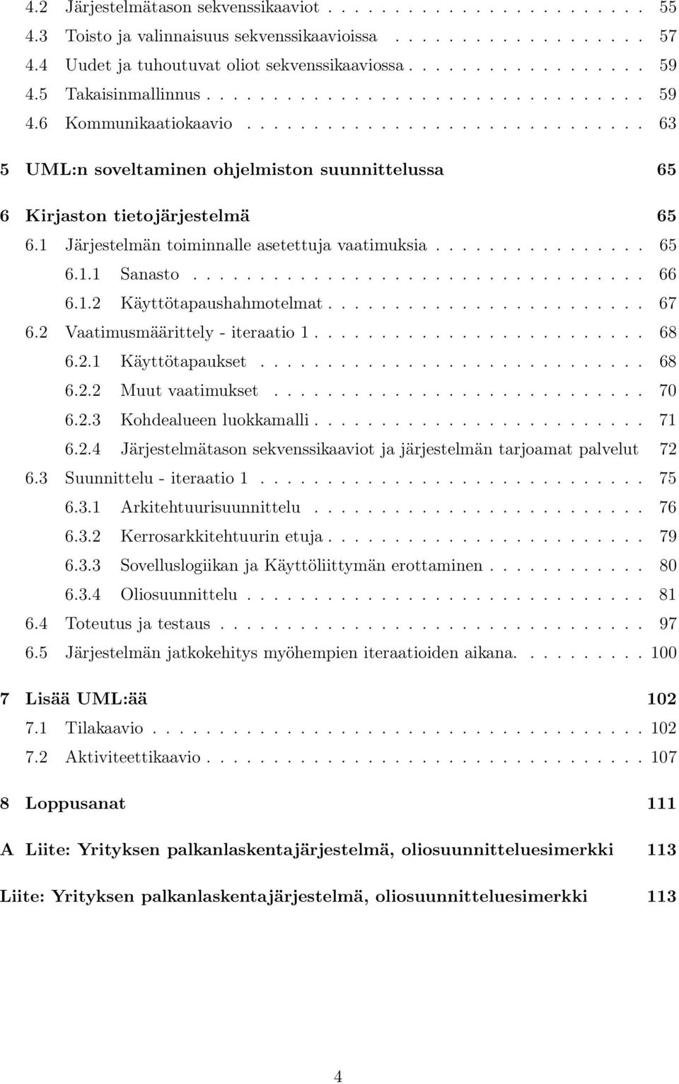 1 Järjestelmän toiminnalle asetettuja vaatimuksia................ 65 6.1.1 Sanasto.................................. 66 6.1.2 Käyttötapaushahmotelmat........................ 67 6.