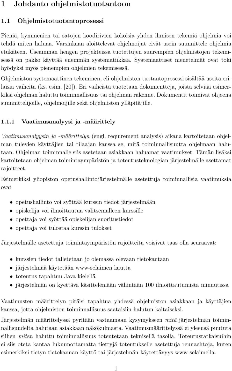 Systemaattiset menetelmät ovat toki hyödyksi myös pienempien ohjelmien tekemisessä. Ohjelmiston systemaattinen tekeminen, eli ohjelmiston tuotantoprosessi sisältää useita erilaisia vaiheita (ks. esim.