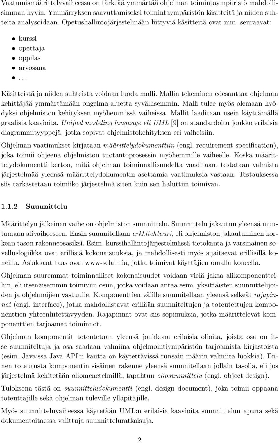 Mallin tekeminen edesauttaa ohjelman kehittäjää ymmärtämään ongelma-aluetta syvällisemmin. Malli tulee myös olemaan hyödyksi ohjelmiston kehityksen myöhemmissä vaiheissa.