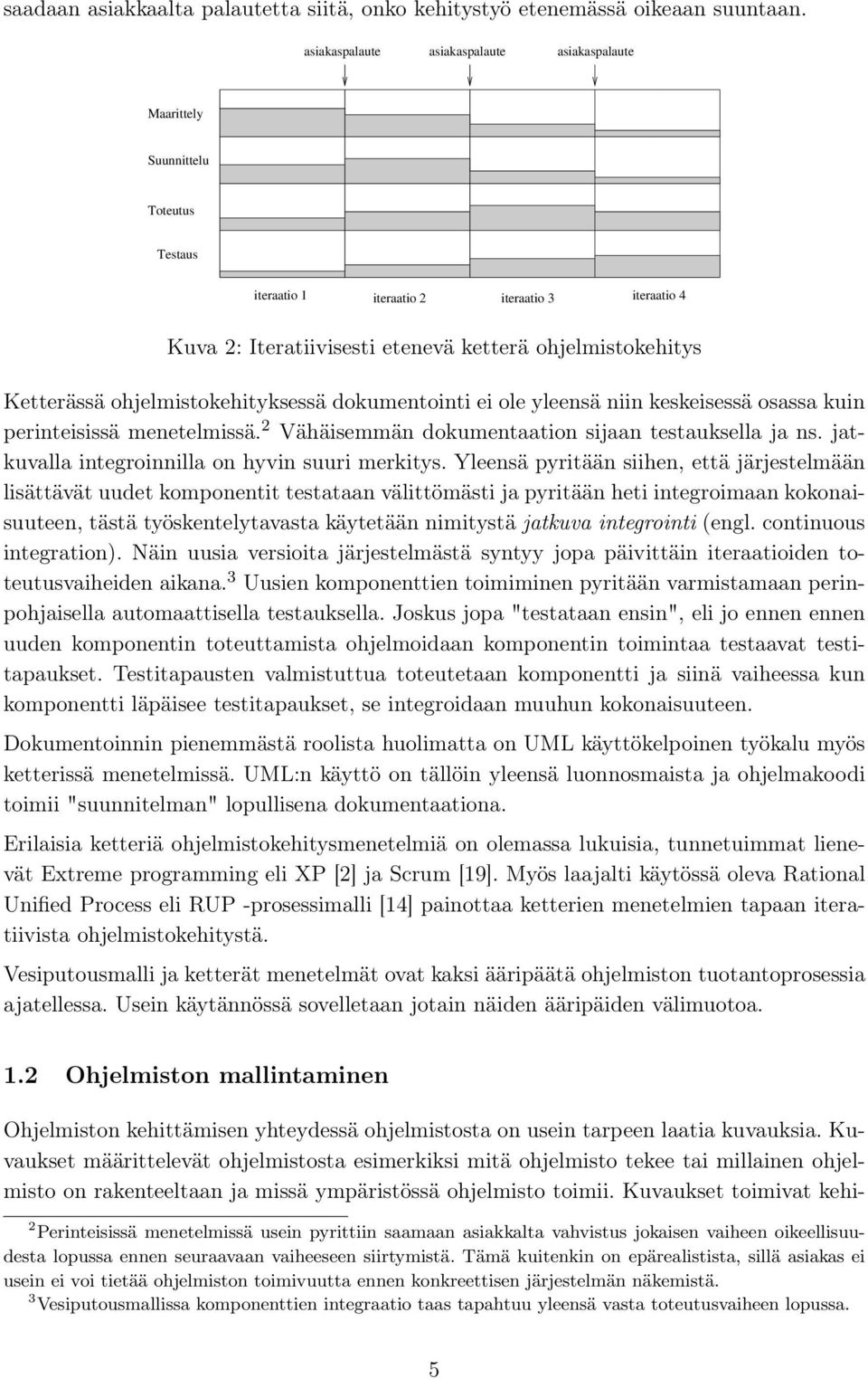 Ketterässä ohjelmistokehityksessä dokumentointi ei ole yleensä niin keskeisessä osassa kuin perinteisissä menetelmissä. 2 Vähäisemmän dokumentaation sijaan testauksella ja ns.