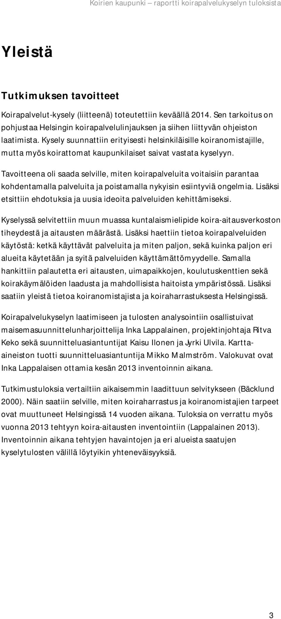 Tavoitteena oli saada selville, miten koirapalveluita voitaisiin parantaa kohdentamalla palveluita ja poistamalla nykyisin esiintyviä ongelmia.