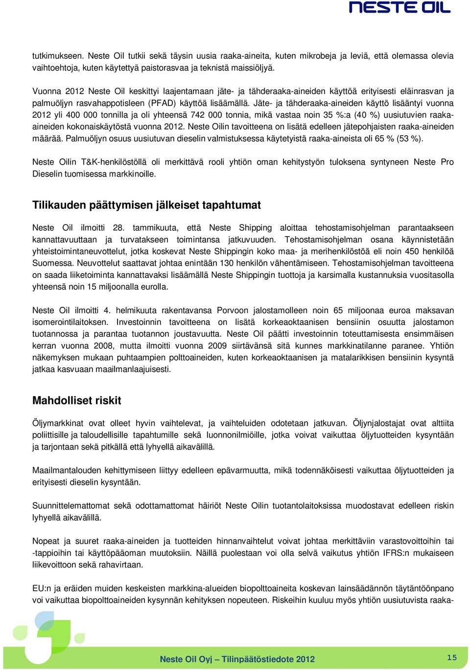 Jäte- ja tähderaaka-aineiden käyttö lisääntyi vuonna 2012 yli 400 000 tonnilla ja oli yhteensä 742 000 tonnia, mikä vastaa noin 35 %:a (40 %) uusiutuvien raakaaineiden kokonaiskäytöstä vuonna 2012.