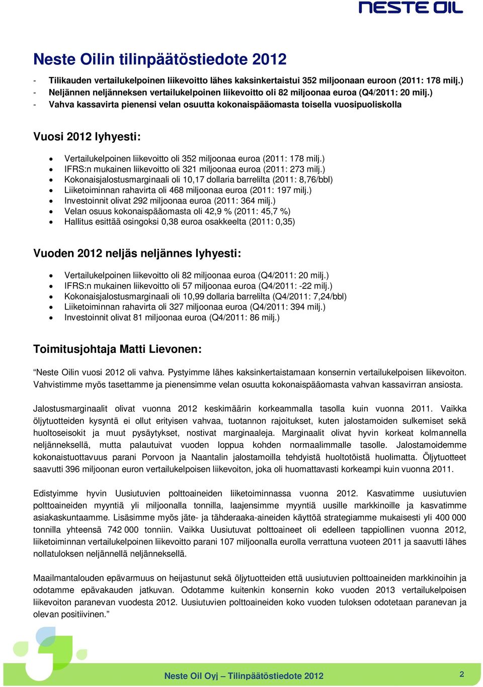 ) - Vahva kassavirta pienensi velan osuutta kokonaispääomasta toisella vuosipuoliskolla Vuosi 2012 lyhyesti: Vertailukelpoinen liikevoitto oli 352 miljoonaa euroa (2011: 178 milj.