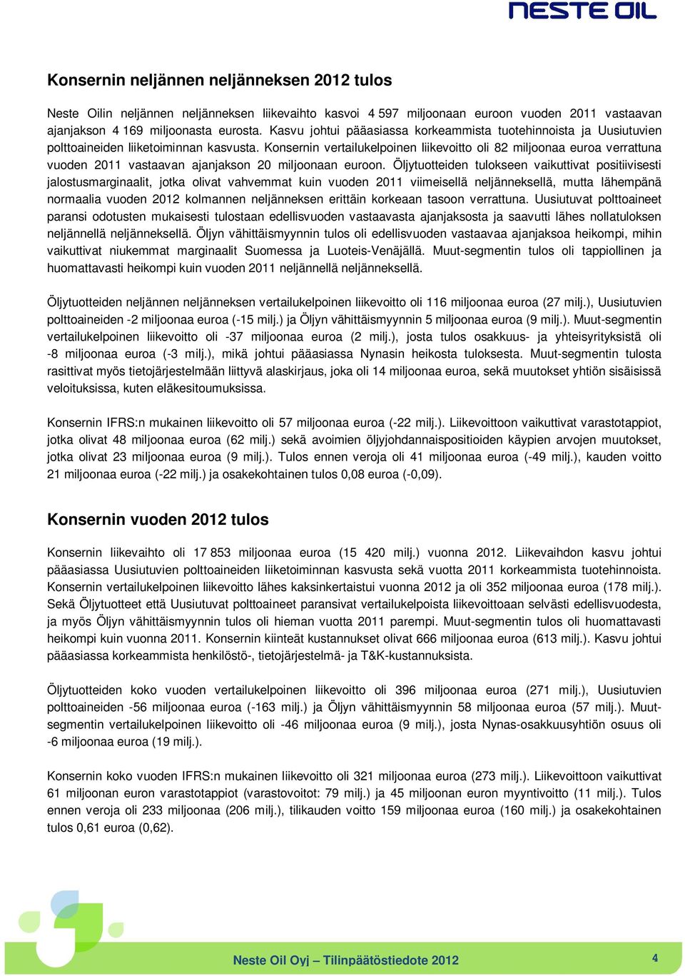 Konsernin vertailukelpoinen liikevoitto oli 82 miljoonaa euroa verrattuna vuoden 2011 vastaavan ajanjakson 20 miljoonaan euroon.