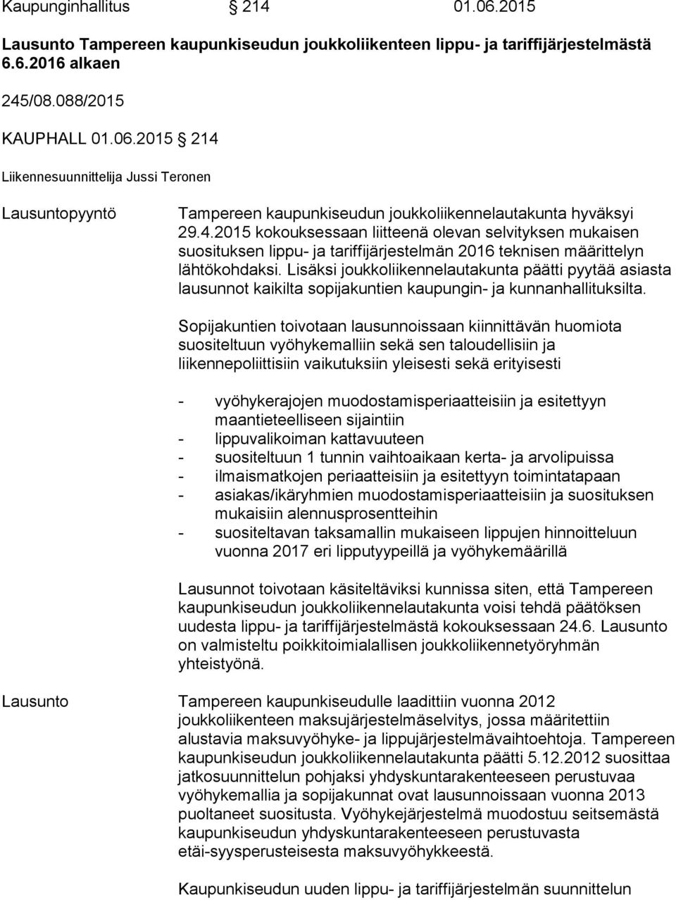 Lisäksi joukkoliikennelautakunta päätti pyytää asiasta lausunnot kaikilta sopijakuntien kaupungin- ja kunnanhallituksilta.