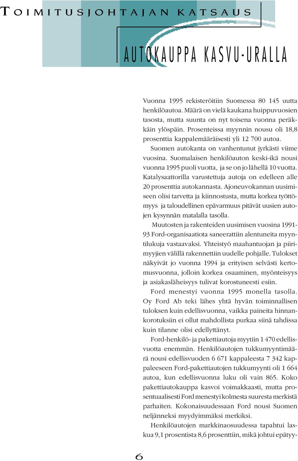 Suomen autokanta on vanhentunut jyrkästi viime vuosina. Suomalaisen henkilöauton keski-ikä nousi vuonna 1995 puoli vuotta, ja se on jo lähellä 10 vuotta.