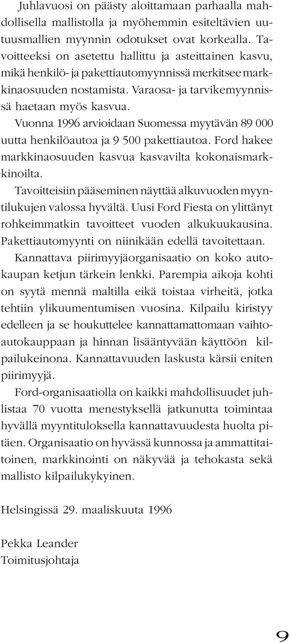 Vuonna 1996 arvioidaan Suomessa myytävän 89 000 uutta henkilöautoa ja 9 500 pakettiautoa. Ford hakee markkinaosuuden kasvua kasvavilta kokonaismarkkinoilta.