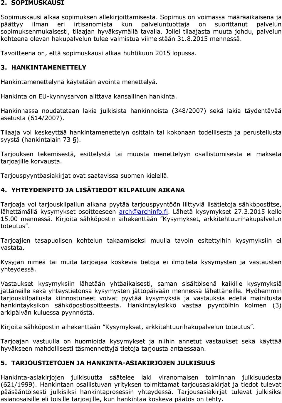 Jollei tilaajasta muuta johdu, palvelun kohteena olevan hakupalvelun tulee valmistua viimeistään 31.8.2015 mennessä. Tavoitteena on, että sopimuskausi alkaa huhtikuun 2015 lopussa. 3. HANKINTAMENETTELY Hankintamenettelynä käytetään avointa menettelyä.