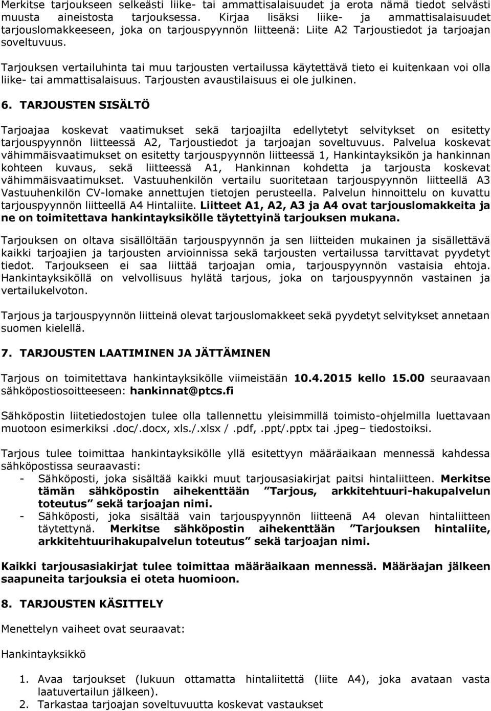 Tarjouksen vertailuhinta tai muu tarjousten vertailussa käytettävä tieto ei kuitenkaan voi olla liike- tai ammattisalaisuus. Tarjousten avaustilaisuus ei ole julkinen. 6.