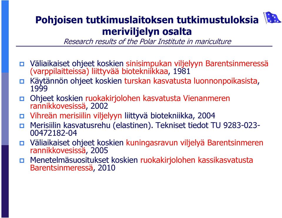 kasvatusta Vienanmeren rannikkovesissä, 2002 Vihreän merisiilin viljelyyn liittyvä biotekniikka, 2004 Merisiilin kasvatusrehu (elastinen).