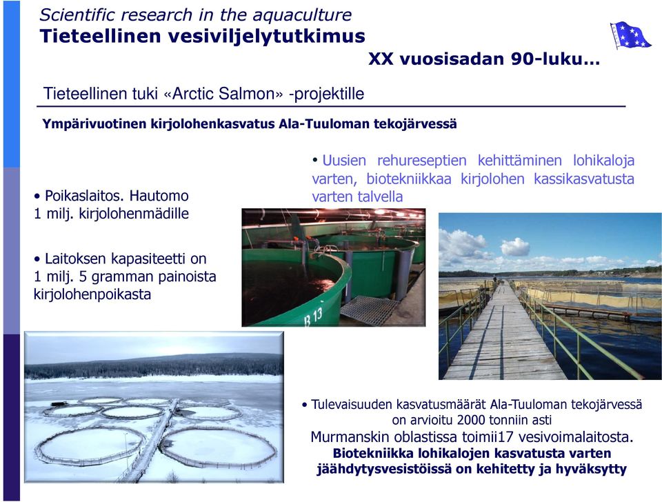 kirjolohenmädille Uusien rehureseptien kehittäminen lohikaloja varten, biotekniikkaa kirjolohen kassikasvatusta varten talvella Laitoksen kapasiteetti on 1 milj.