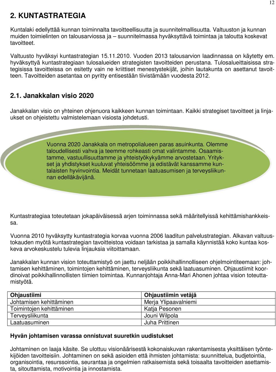 Vuoden talousarvion laadinnassa on käytetty em. hyväksyttyä kuntastrategiaan tulosalueiden strategisten tavoitteiden perustana.