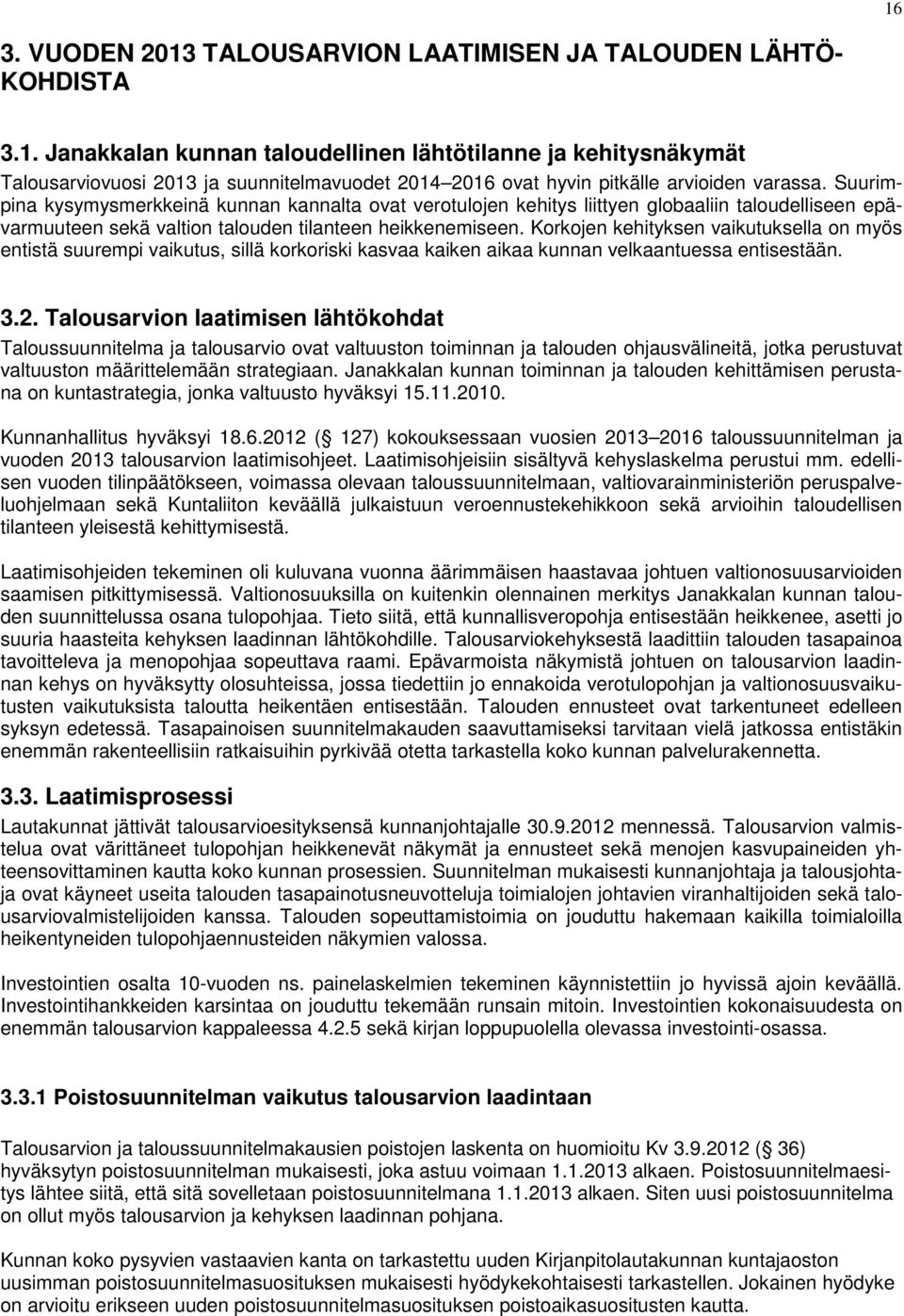 Korkojen kehityksen vaikutuksella on myös entistä suurempi vaikutus, sillä korkoriski kasvaa kaiken aikaa kunnan velkaantuessa entisestään. 3.2.