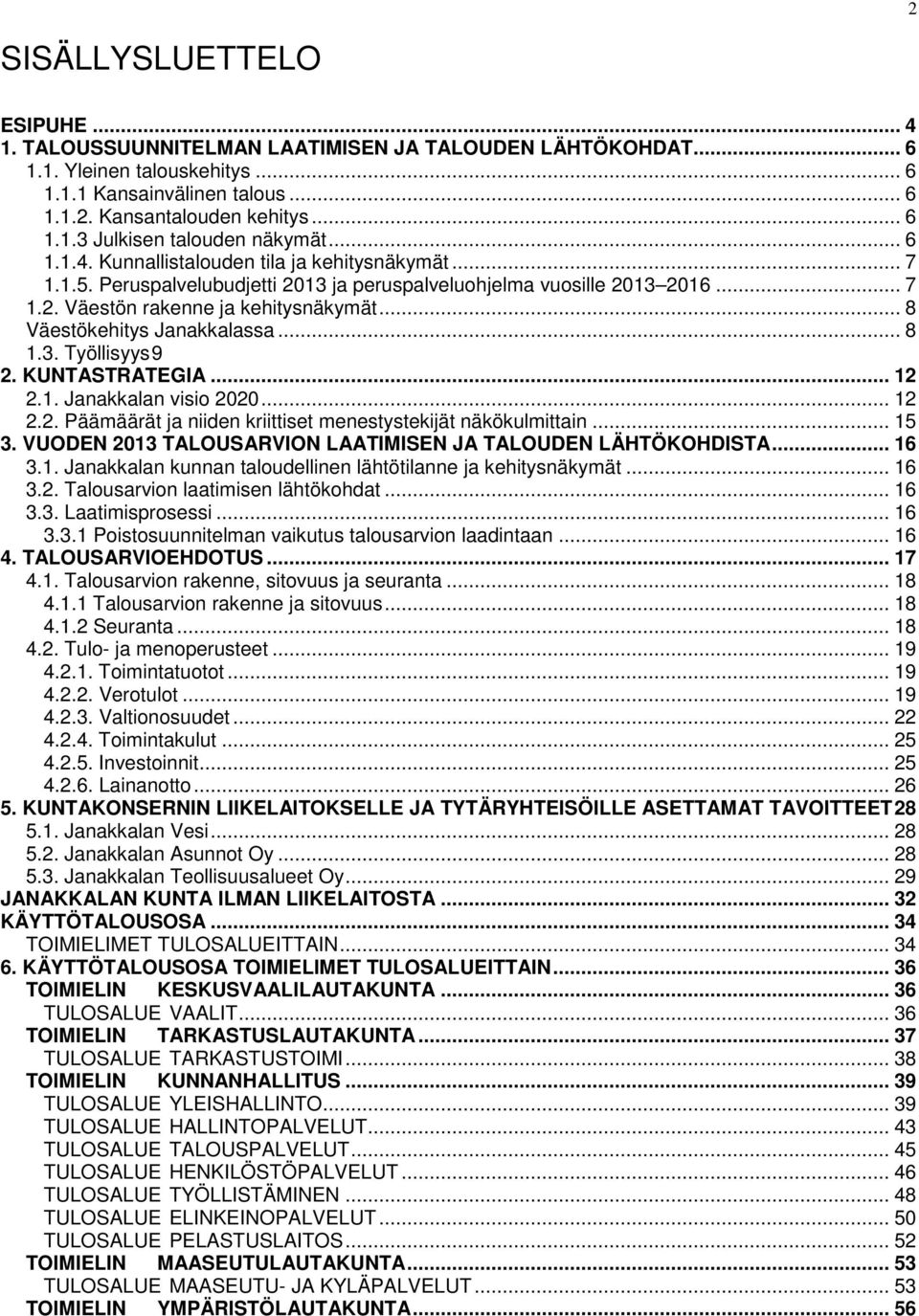 .. 8 1.3. Työllisyys 9 2. KUNTASTRATEGIA... 12 2.1. Janakkalan visio 2020... 12 2.2. Päämäärät ja niiden kriittiset menestystekijät näkökulmittain... 15 3.