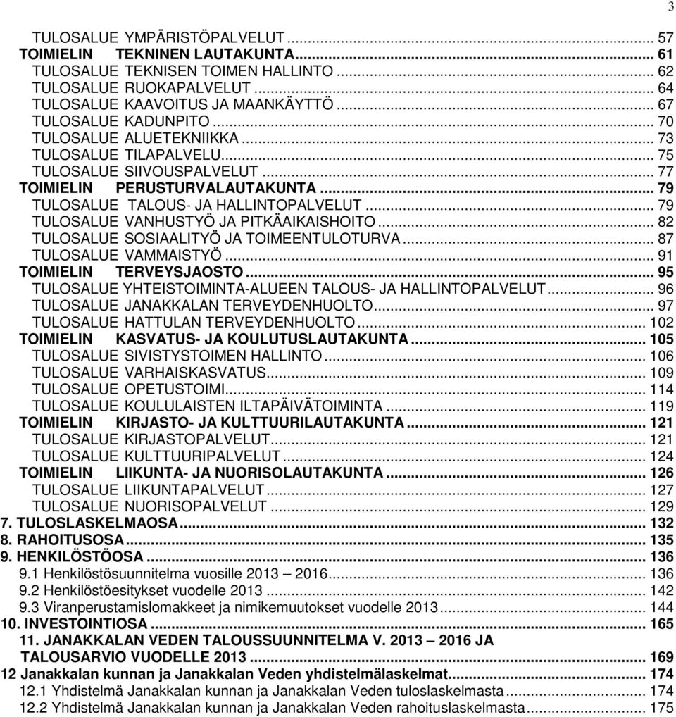 .. 79 TULOSALUE VANHUSTYÖ JA PITKÄAIKAISHOITO... 82 TULOSALUE SOSIAALITYÖ JA TOIMEENTULOTURVA... 87 TULOSALUE VAMMAISTYÖ... 91 TOIMIELIN TERVEYSJAOSTO.