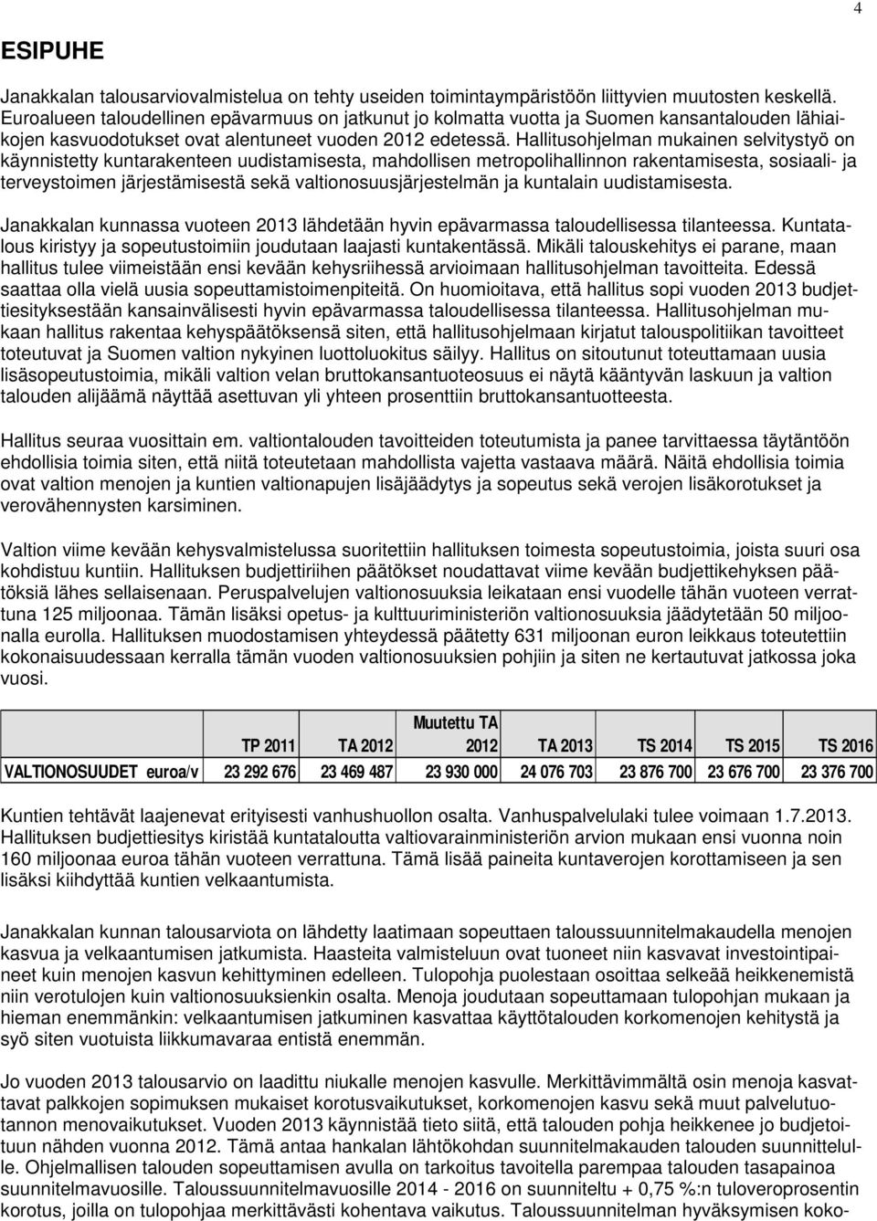 Hallitusohjelman mukainen selvitystyö on käynnistetty kuntarakenteen uudistamisesta, mahdollisen metropolihallinnon rakentamisesta, sosiaali- ja terveystoimen järjestämisestä sekä