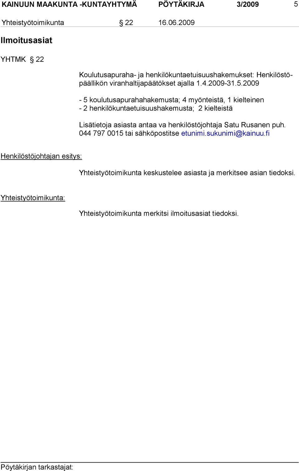 2009-5 koulu tusapura hahakemus ta; 4 myön teistä, 1 kielteinen - 2 hen ki lökun taetui suushake musta; 2 kielteistä Lisätietoja asiasta antaa va henki