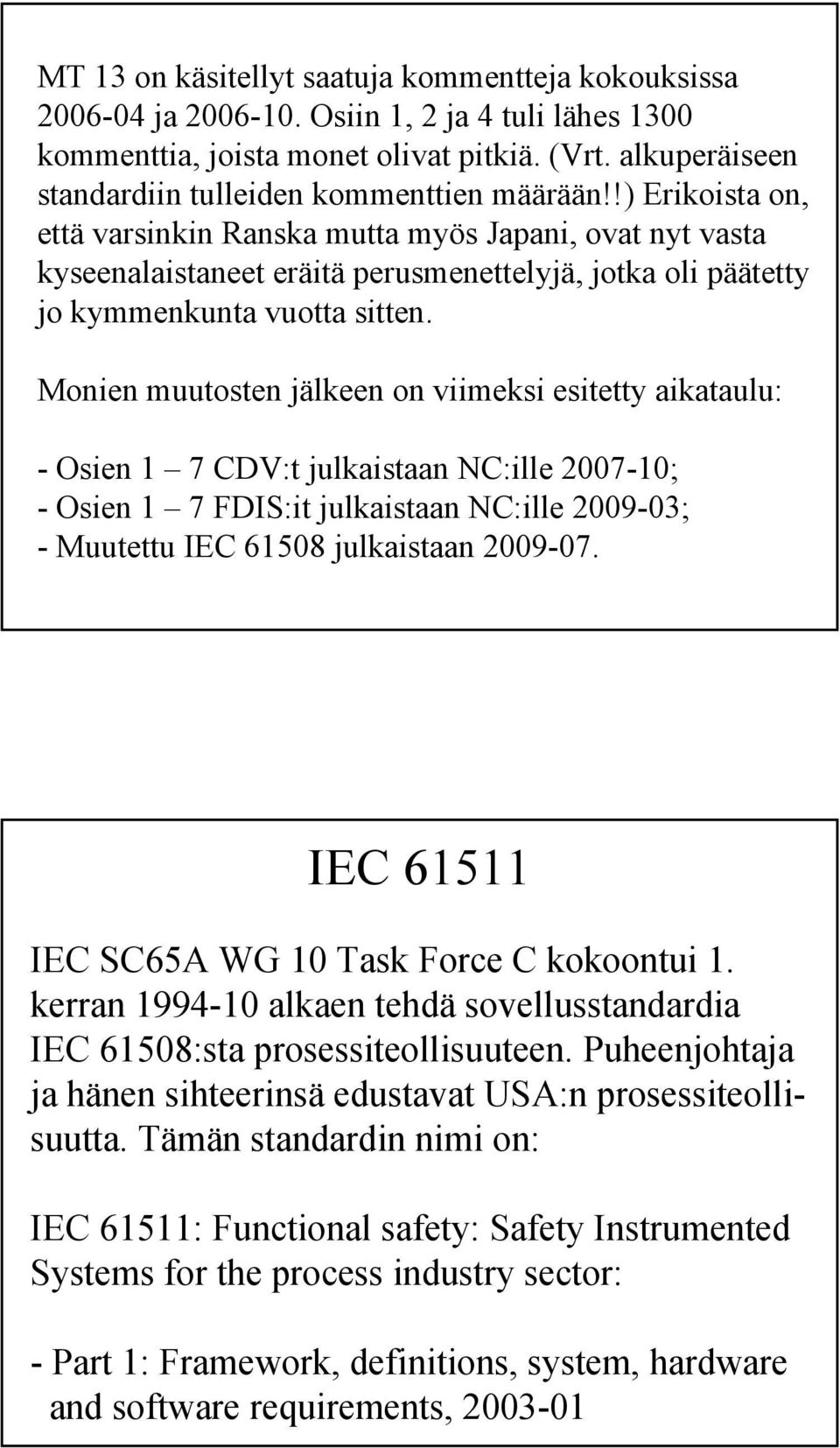 !) Erikoista on, että varsinkin Ranska mutta myös Japani, ovat nyt vasta kyseenalaistaneet eräitä perusmenettelyjä, jotka oli päätetty jo kymmenkunta vuotta sitten.