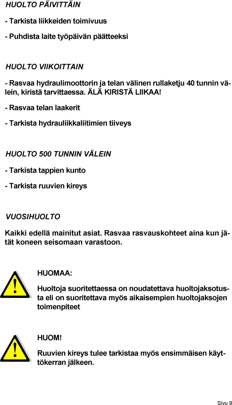 - Rasvaa telan laakerit - Tarkista hydrauliikkaliitimien tiiveys HUOLTO 500 TUNNIN VÄLEIN - Tarkista tappien kunto - Tarkista ruuvien kireys VUOSIHUOLTO Kaikki edellä