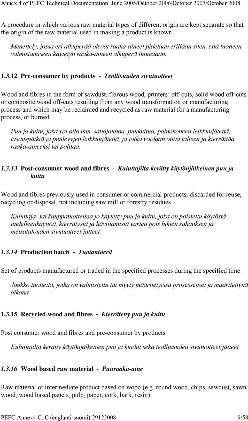 12 Pre-consumer by products - Teollisuuden sivutuotteet Wood and fibres in the form of sawdust, fibrous wood, printers off-cuts, solid wood off-cuts or composite wood off-cuts resulting from any wood