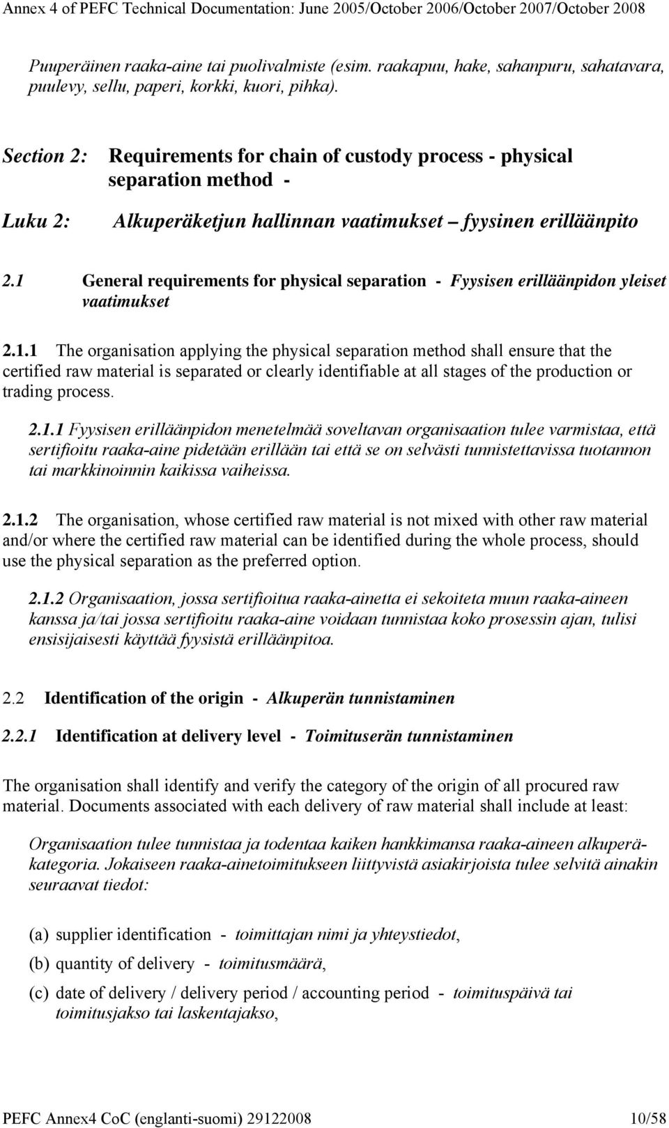 1 General requirements for physical separation - Fyysisen erilläänpidon yleiset vaatimukset 2.1.1 The organisation applying the physical separation method shall ensure that the certified raw material is separated or clearly identifiable at all stages of the production or trading process.