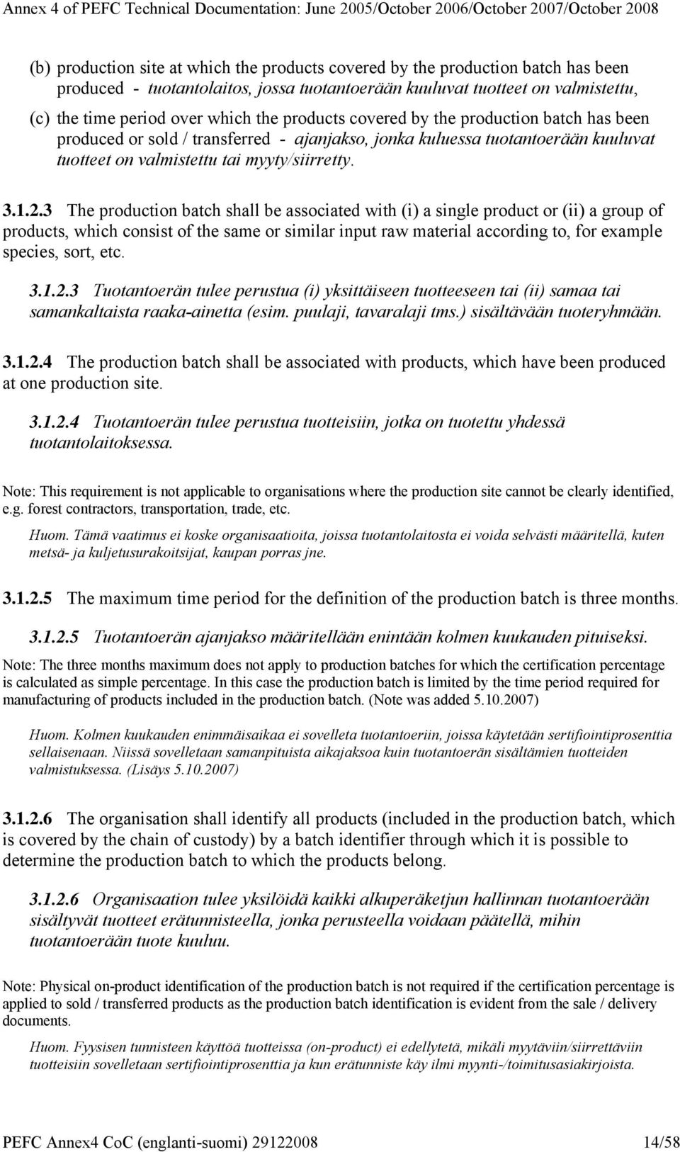 3 The production batch shall be associated with (i) a single product or (ii) a group of products, which consist of the same or similar input raw material according to, for example species, sort, etc.