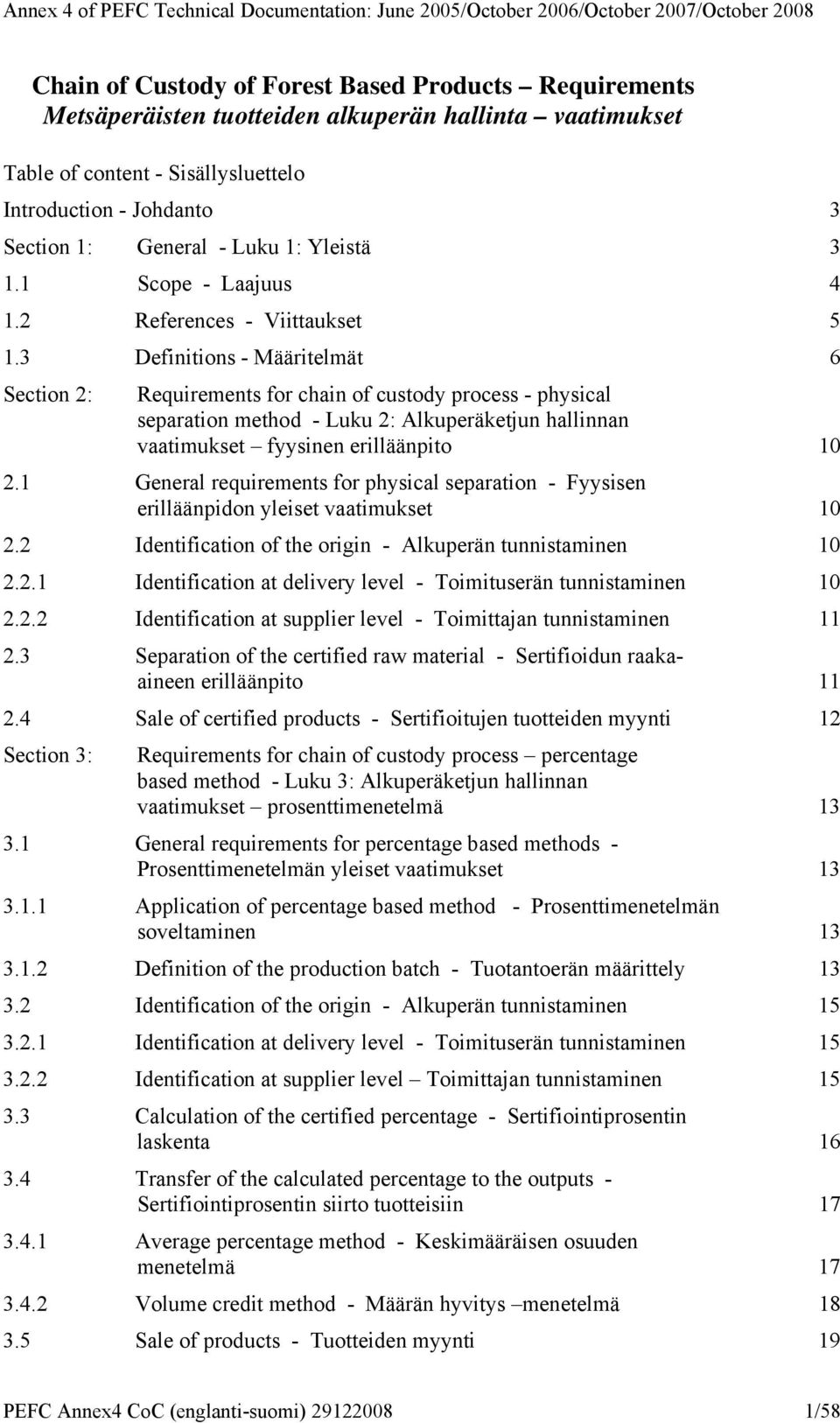 3 Definitions - Määritelmät 6 Section 2: Requirements for chain of custody process - physical separation method - Luku 2: Alkuperäketjun hallinnan vaatimukset fyysinen erilläänpito 10 2.