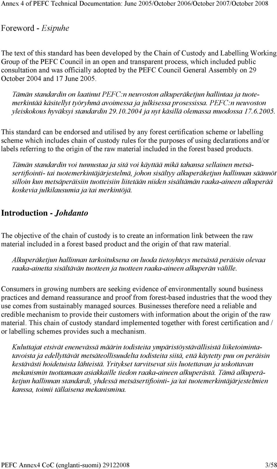Tämän standardin on laatinut PEFC:n neuvoston alkuperäketjun hallintaa ja tuotemerkintää käsitellyt työryhmä avoimessa ja julkisessa prosessissa. PEFC:n neuvoston yleiskokous hyväksyi standardin 29.